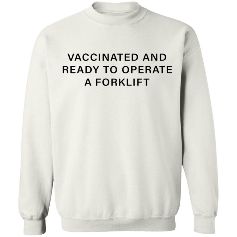 Vaccinated And Ready To Operate A Forklift Shirt 1