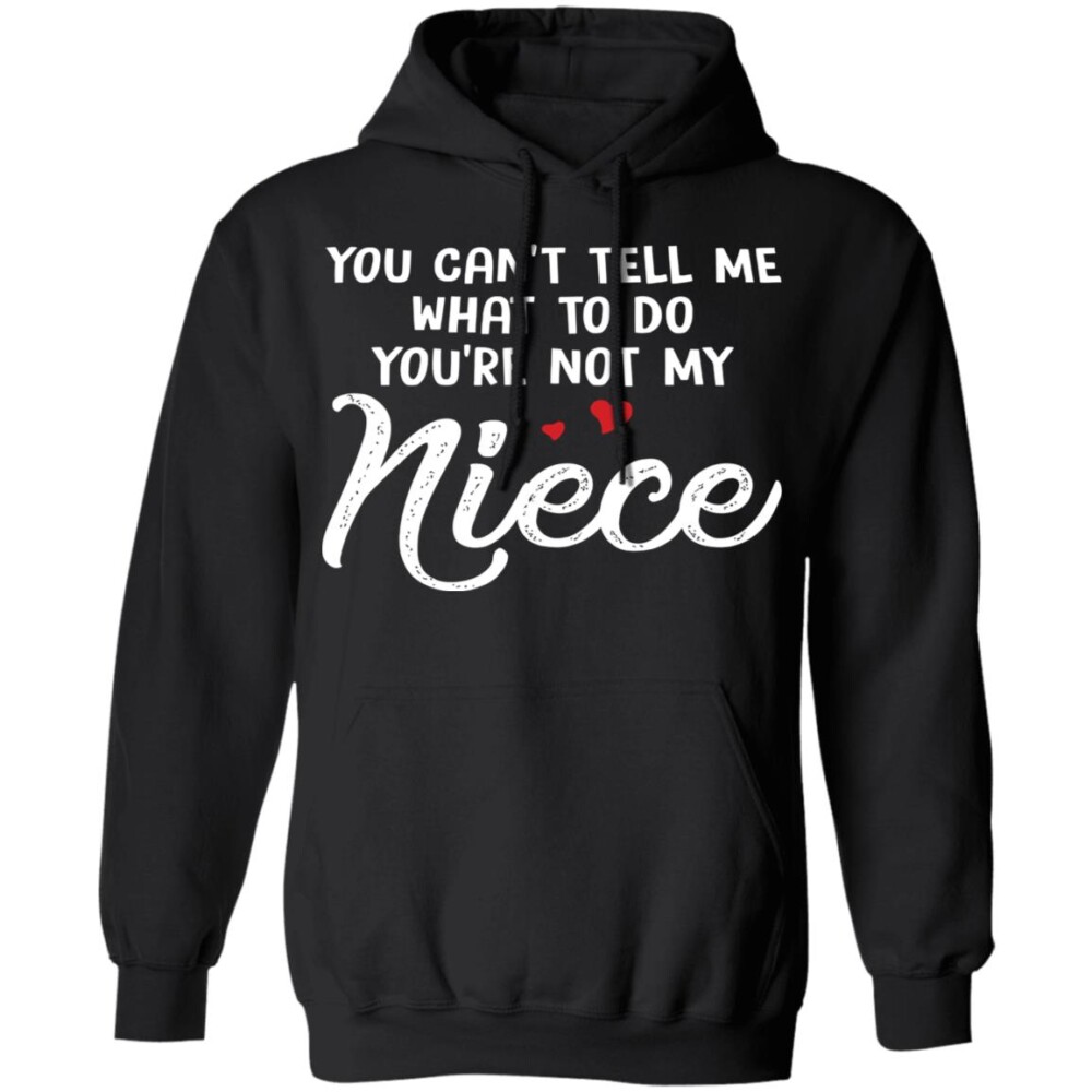 You Can'T Tell Me What To Do You'Re Not My Niece Shirt Panetory – Graphic Design Apparel &Amp; Accessories Online