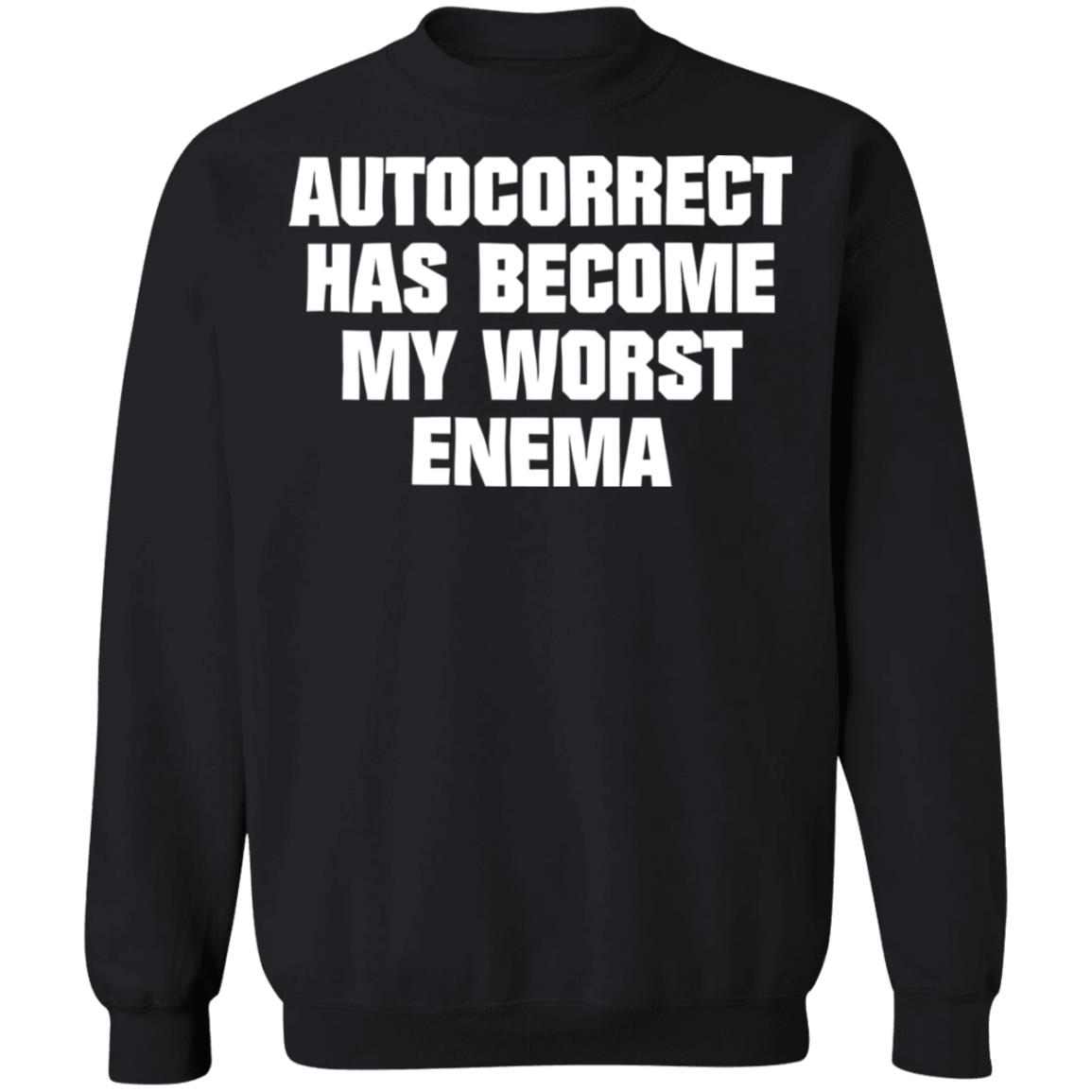 Autocorrect Has Become My Worst Enema Shirt Panetory – Graphic Design Apparel &Amp; Accessories Online