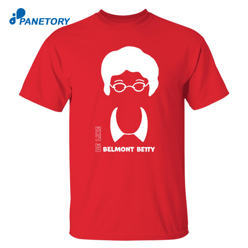 Be Like Belmont Betty Shirt