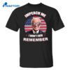Biden Impeach Me I Won’t Even Remember Shirt
