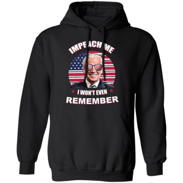 Biden Impeach Me I Won'T Even Remember Shirt
