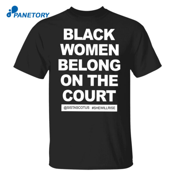 Black Women Belong On The Court @Sistascotus #Shewillrise Shirt