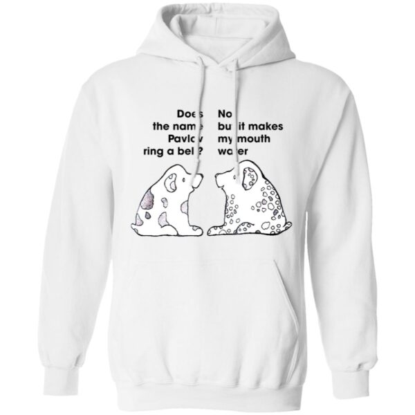 Dog Does The Name Pavlov Ring A Bell No But It Makes My Mouth Water Shirt