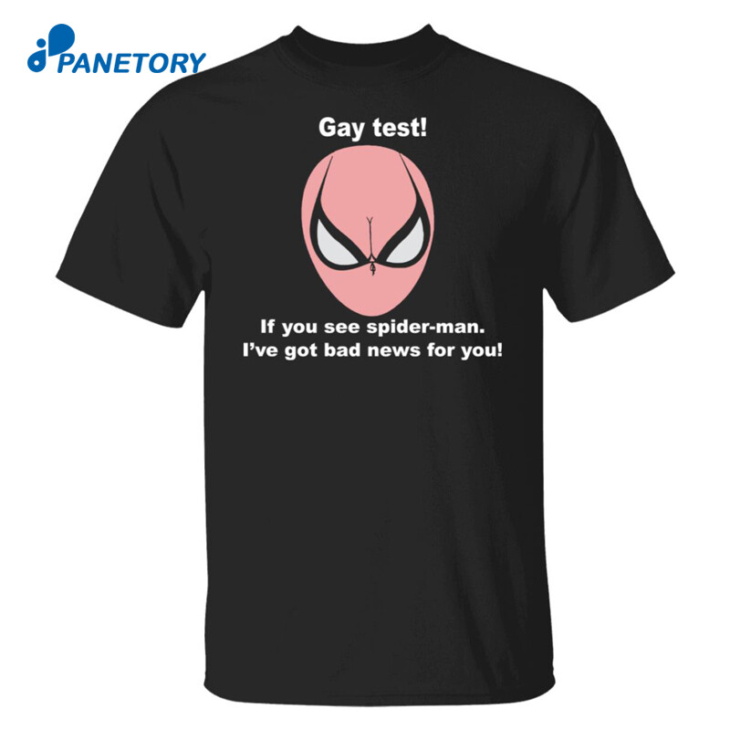 Gay Test If You See Spider Man I’ve Got Bad News For You Shirt