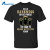 Hello Darkness My Old Friend I’ve Come To Drink With You Again Shirt