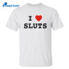 I Love Sluts Shirt
