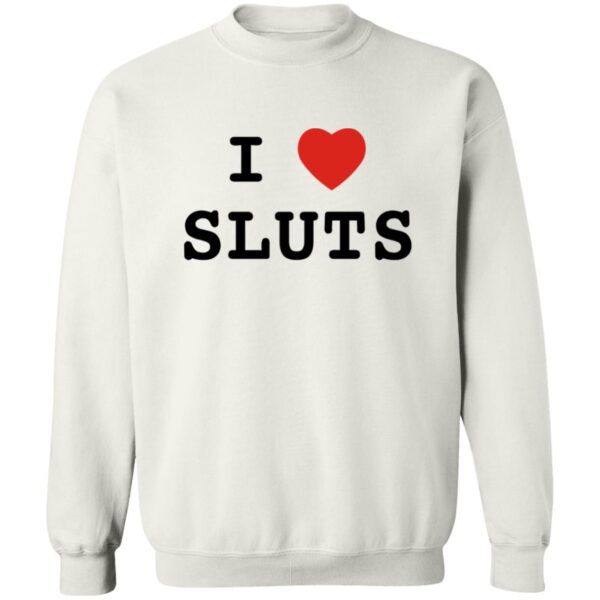 I Love Sluts Shirt