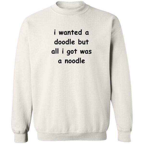 I Wanted A Doodle But All I Got Was A Noodle Shirt