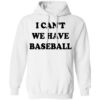 I Can’t We Have Baseball Shirt 1