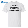 I Can’t We Have Baseball Shirt