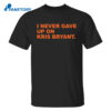 I Never Gave Up On Kris Bryant Shirt