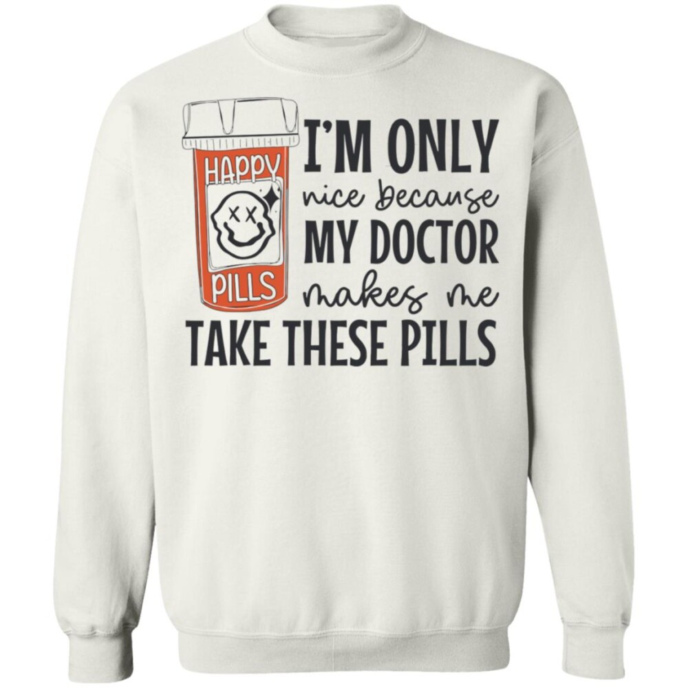 I'M Only Nice Because My Doctor Makes Me Take These Pills Shirt Panetory – Graphic Design Apparel &Amp; Accessories Online