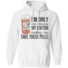 I’m Only Nice Because My Doctor Makes Me Take These Pills Shirt 2