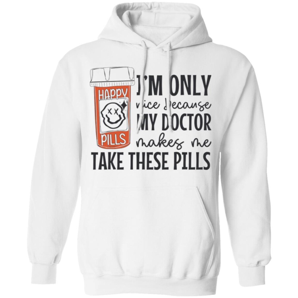 I’m Only Nice Because My Doctor Makes Me Take These Pills Shirt 2