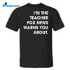 I’m The Teacher Fox News Warns You About Shirt