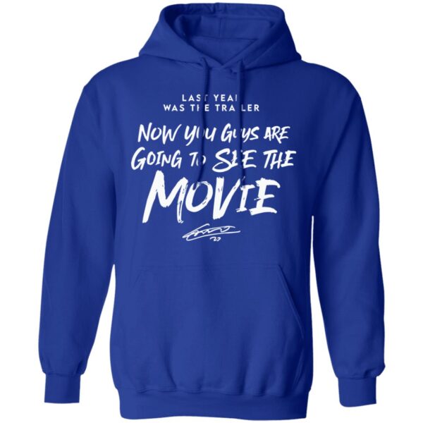 Last Year Was The Trailer Now You Guys Are Going To See The The Movie Shirt
