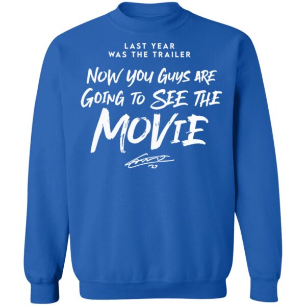 Last Year Was The Trailer Now You Guys Are Going To See The The Movie Shirt