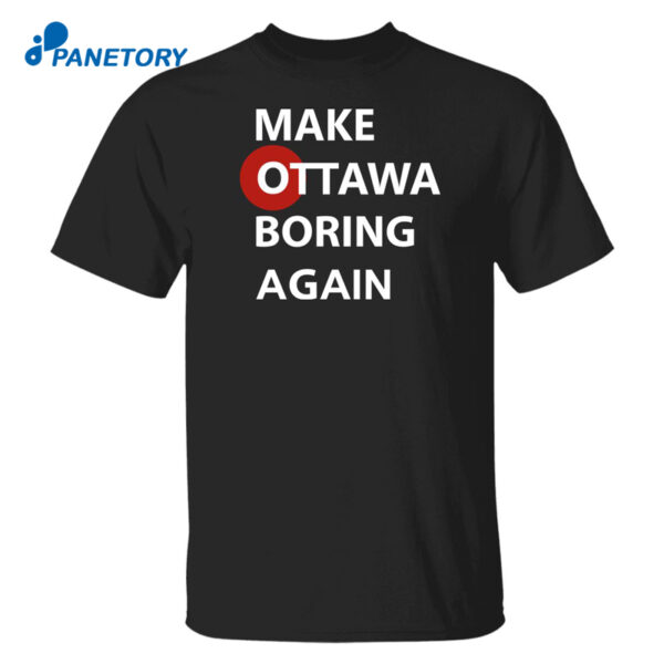 Make Ottawa Is Boring Again Shirt