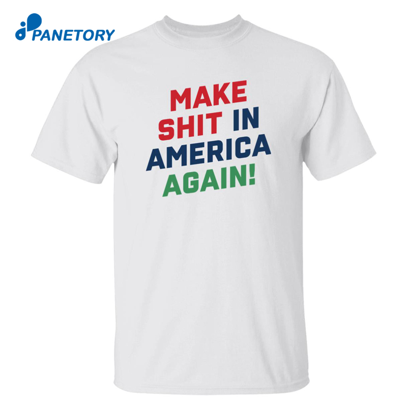 Make Shit In America Again Shirt