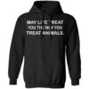 May Life Treat You The Way You Treat Animals Shirt 1