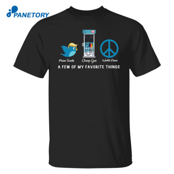 Mean Tweets Cheap Gas World Peace A Few Of My Favorite Things Trump Shirt