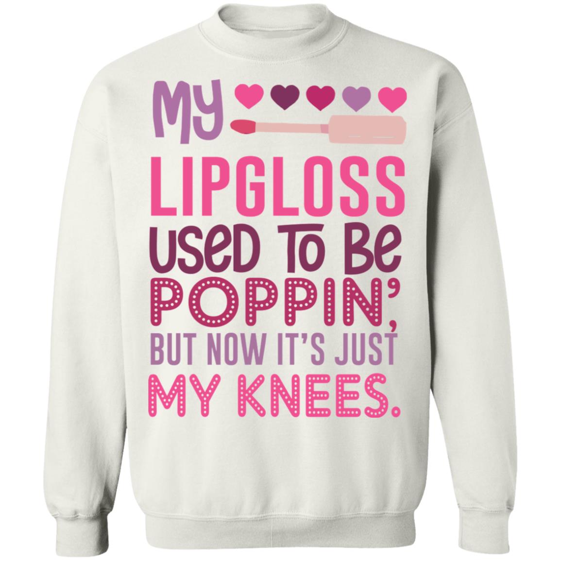 My Lipgloss Used To Be Poppin But Now It'S Just My Knees Shirt Panetory – Graphic Design Apparel &Amp; Accessories Online