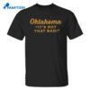 Oklahoma Is Not That Bad Shirt