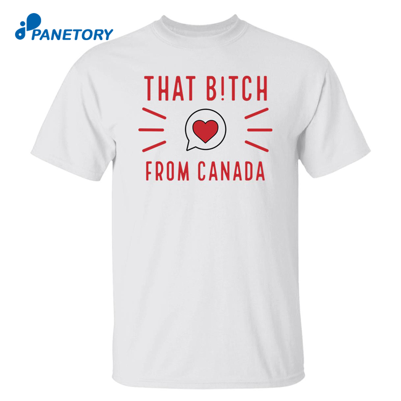 That Bitch From Canada Shirt