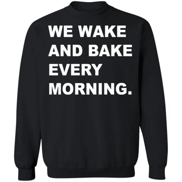 We Wake And Bake Every Morning Shirt