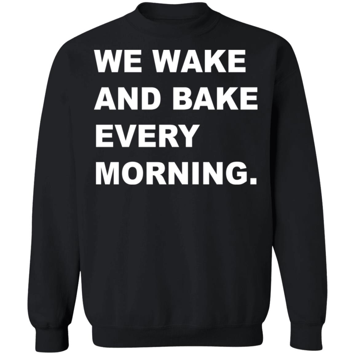 We Wake And Bake Every Morning Shirt Panetory – Graphic Design Apparel &Amp; Accessories Online