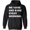 We Wake And Bake Every Morning Shirt 2