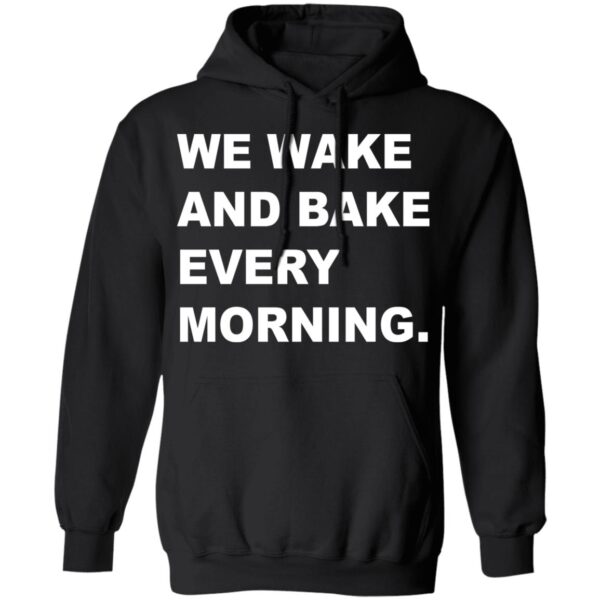 We Wake And Bake Every Morning Shirt