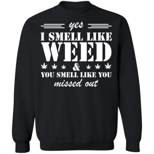 Yes I Smell Like Weed You Smell Like You Missed Out Shirt
