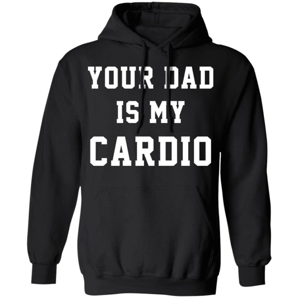 Your Dad Is My Cardio Shirt 1