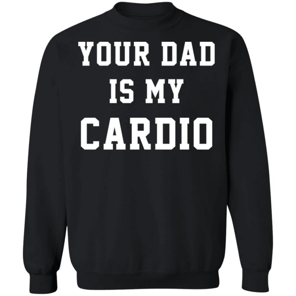 Your Dad Is My Cardio Shirt Panetory – Graphic Design Apparel &Amp; Accessories Online