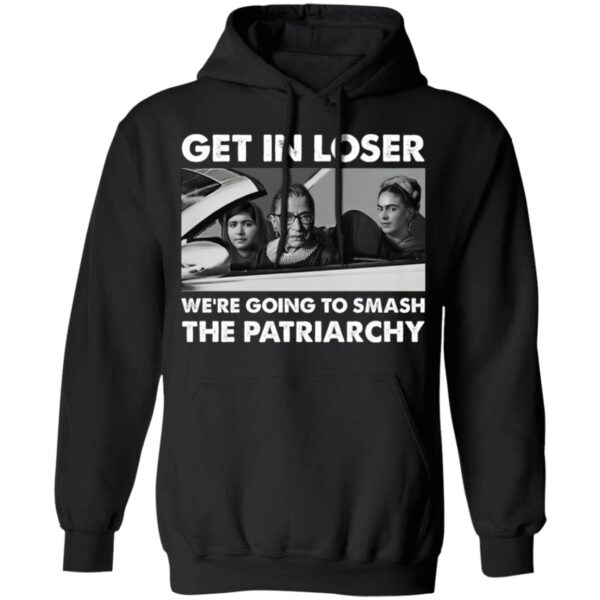 Get In Loser We'Re Going To Smash The Patriarchy Shirt