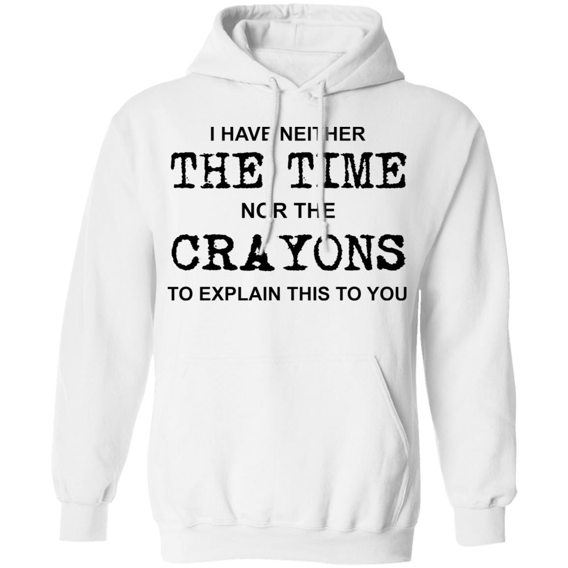 I Have Neither The Time Nor The Crayons To Explain This To You Shirt Panetory – Graphic Design Apparel &Amp; Accessories Online