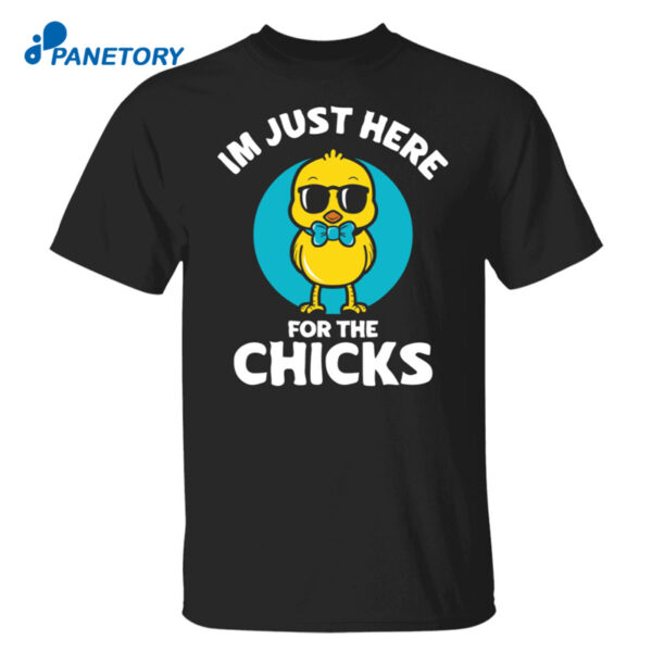 I'M Just Here For The Chicks Shirt