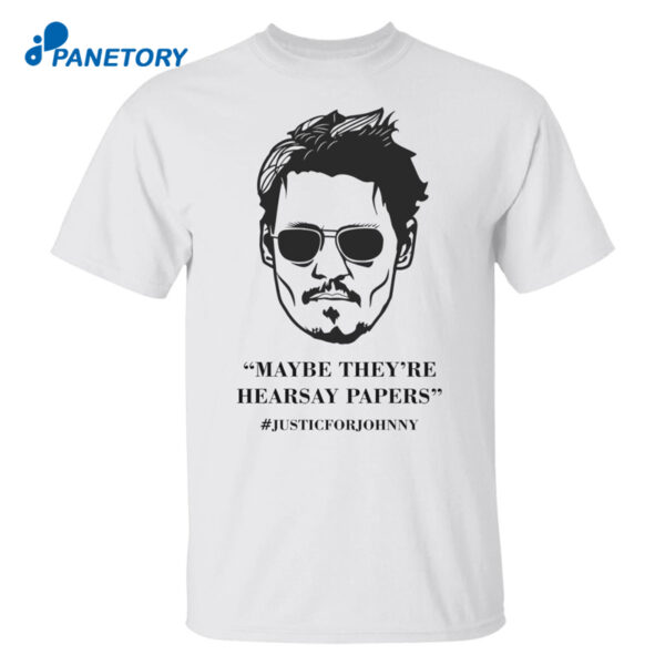 Johnny Maybe They'Re Hearsay Papers #Justicforjohnny Shirt