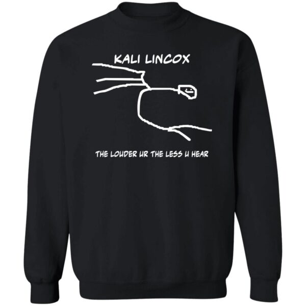 Kali Lincox The Louder Ur The Less U Hear Shirt