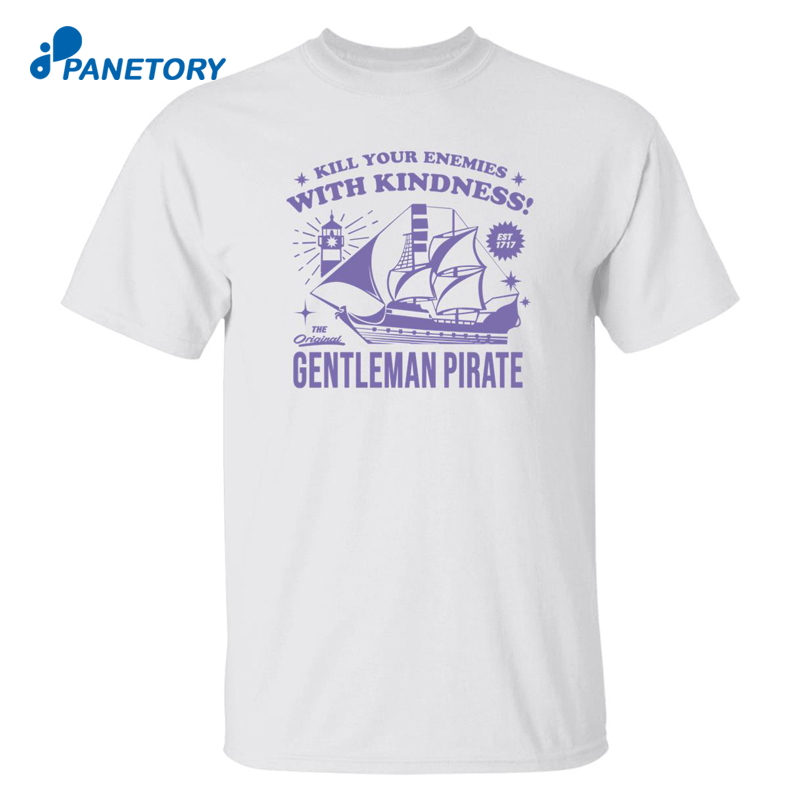 Kill Your Enemies With Kindness Gentleman Pirate Shirt