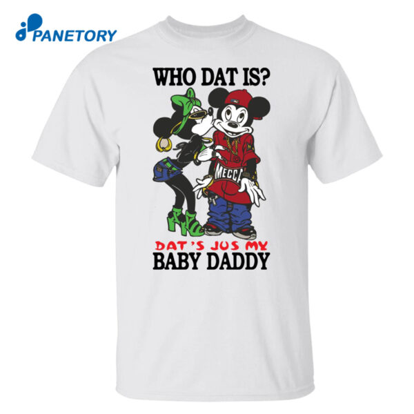 Mickey Who Dat Is That'S Jus My Baby Daddy Shirt