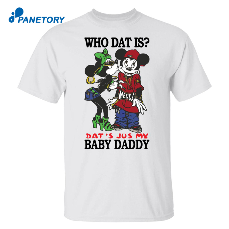 Mickey Who Dat Is That’s Jus My Baby Daddy Shirt