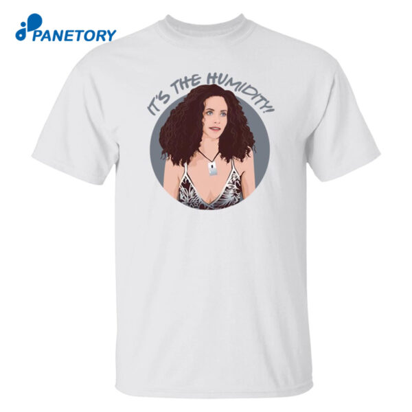 Monica Geller It'S The Humidity Shirt