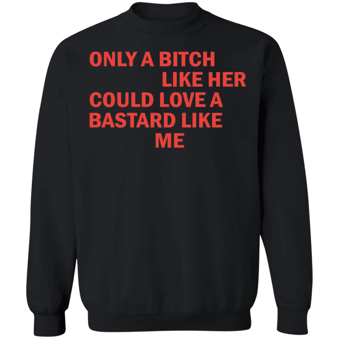 Only A Bitch Like Her Could Love A Bastard Like Me Shirt Panetory – Graphic Design Apparel &Amp; Accessories Online