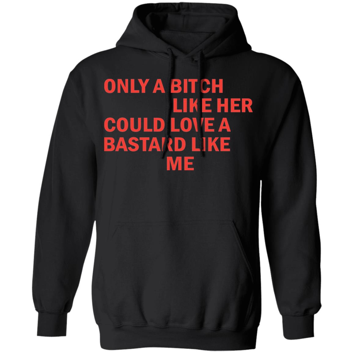 Only A Bitch Like Her Could Love A Bastard Like Me Shirt Panetory – Graphic Design Apparel &Amp; Accessories Online