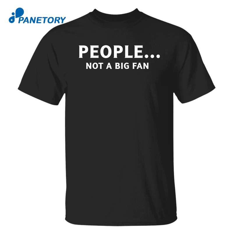 People Not Big Fan Shirt