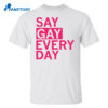 Say Gay Every Day Shirt
