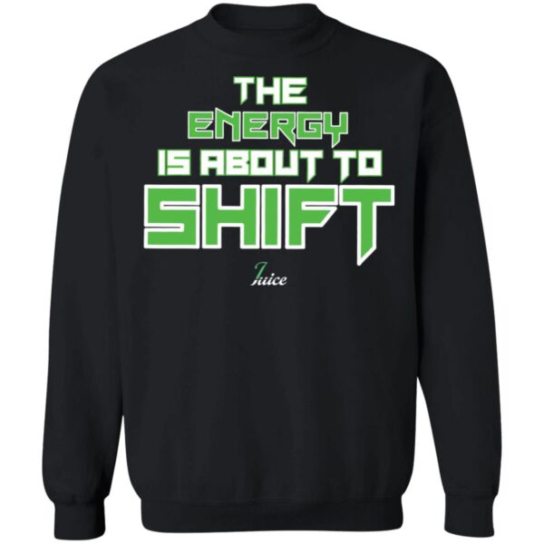 The Energy Is About To Shift Juice Shirt